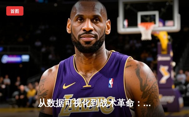 从数据可视化到战术革命：现代体育新闻的深度进化