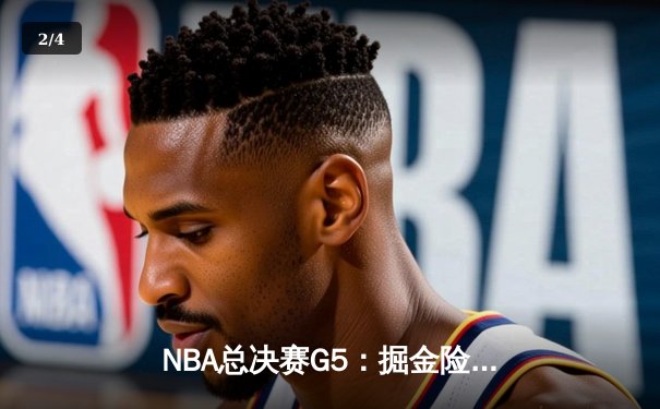 NBA总决赛G5：掘金险胜热火夺赛点，约基奇全能表现率队逆转 - 2