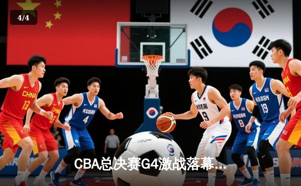 CBA总决赛G4激战落幕：辽宁本钢逆转浙江广厦，大比分3-1夺赛点 - 4
