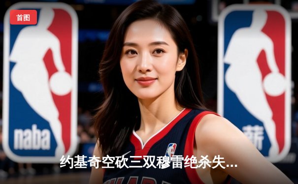 约基奇空砍三双穆雷绝杀失手 掘金加时惜败森林狼总比分2-3落后