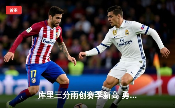 库里三分雨创赛季新高 勇士加时险胜国王锁定季后赛席位