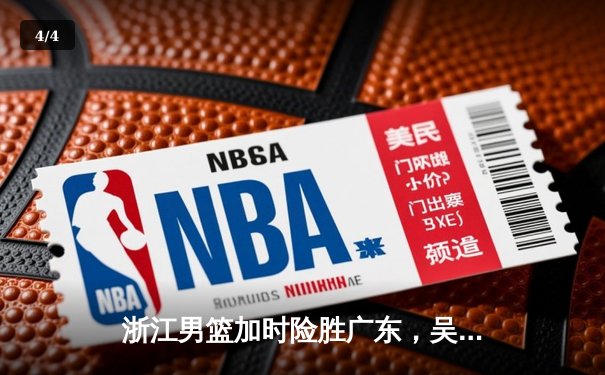 浙江男篮加时险胜广东，吴前30分引领逆转，季后赛争夺白热化 - 4