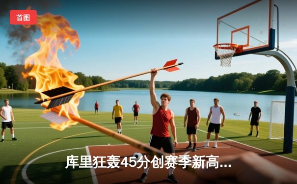 库里狂轰45分创赛季新高 勇士加时险胜凯尔特人迎六连胜