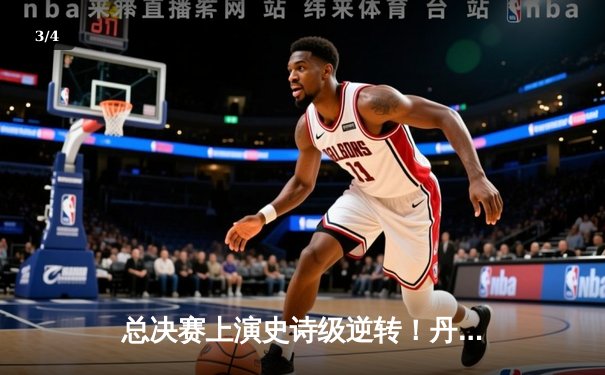 总决赛上演史诗级逆转！丹佛掘金加时险胜森林狼，约基奇砍下40+三双 - 3