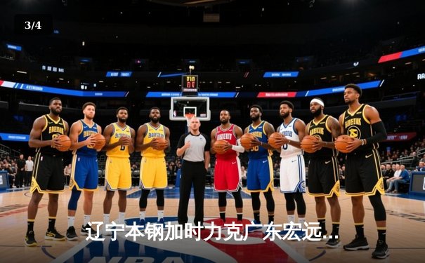 辽宁本钢加时力克广东宏远，赵继伟33分率队夺赛点 - 3