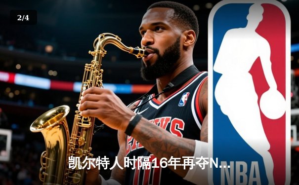 凯尔特人时隔16年再夺NBA总冠军 塔图姆布朗合砍57分率队问鼎 - 2