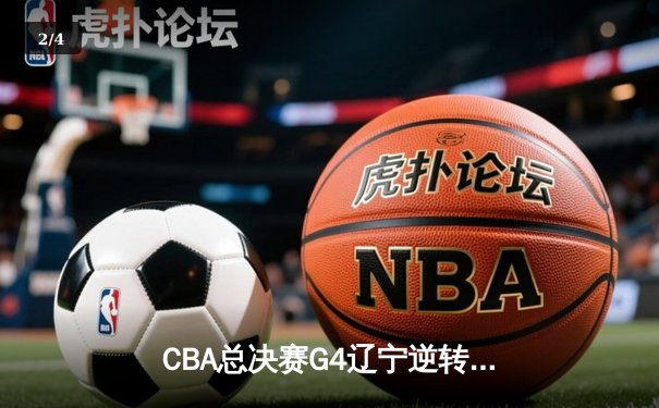 CBA总决赛G4辽宁逆转新疆夺赛点 弗格34分赵继伟关键三分定乾坤 - 2