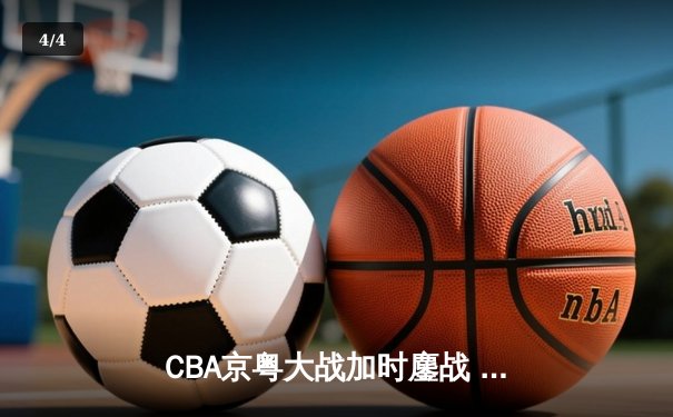 CBA京粤大战加时鏖战 广东男篮客场险胜北京首钢 - 4