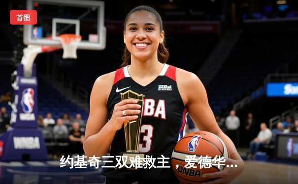 约基奇三双难救主，爱德华兹狂砍43分助森林狼抢七晋级西决