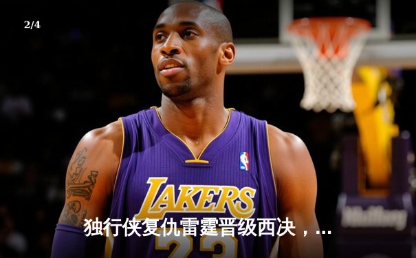 独行侠复仇雷霆晋级西决，东契奇全能三双定乾坤 - 2