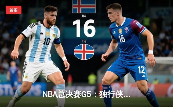 NBA总决赛G5：独行侠绝境逆转险胜凯尔特人，东契奇狂砍40+三双保留悬念
