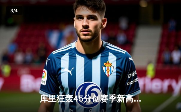 库里狂轰45分创赛季新高，勇士加时险胜凯尔特人延续主场不败 - 3