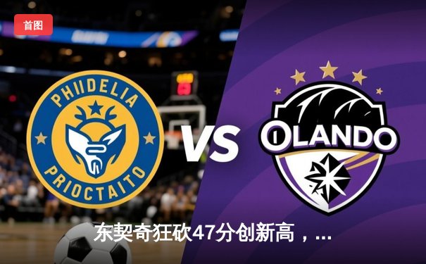 东契奇狂砍47分创新高，独行侠加时险胜凯尔特人迎六连胜