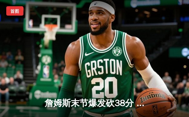 詹姆斯末节爆发砍38分 湖人加时险胜勇士锁定季后赛席位