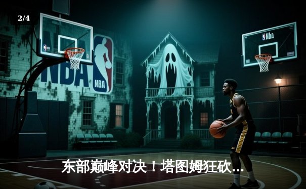 东部巅峰对决！塔图姆狂砍41分率领绿军加时险胜雄鹿 - 2