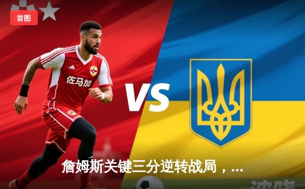 詹姆斯关键三分逆转战局，湖人加时险胜勇士锁定季后赛席位