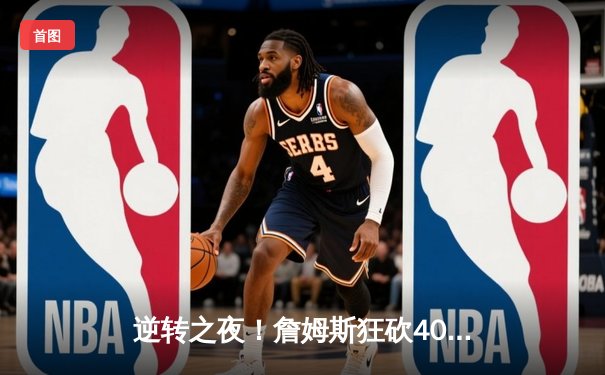 逆转之夜！詹姆斯狂砍40+三双，湖人加时险胜勇士锁定季后赛席位