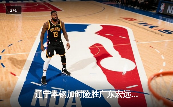 辽宁本钢加时险胜广东宏远，赵继伟35分导演惊天逆转 - 2