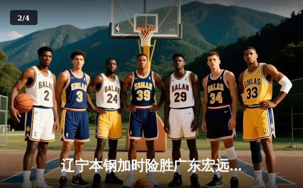 辽宁本钢加时险胜广东宏远，赵继伟35分导演惊天逆转 - 2