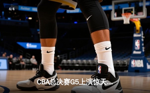 CBA总决赛G5上演惊天逆转 辽宁本钢加时险胜广东宏远夺队史第三冠 - 4