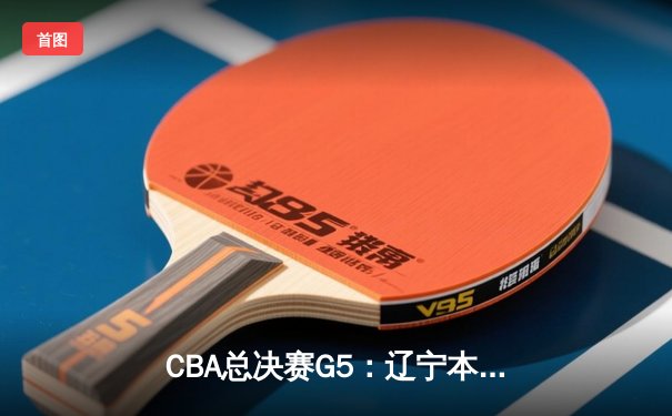 CBA总决赛G5：辽宁本钢加时险胜广东宏远 成功卫冕总冠军
