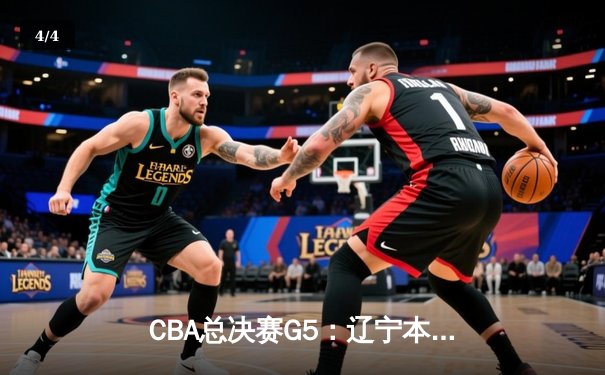 CBA总决赛G5：辽宁本钢加时险胜广东宏远 成功卫冕总冠军 - 4