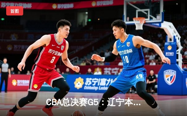 CBA总决赛G5：辽宁本钢加时险胜广东宏远 成功卫冕总冠军