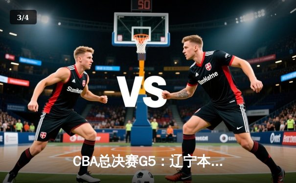 CBA总决赛G5：辽宁本钢加时险胜广东宏远 成功卫冕总冠军 - 3